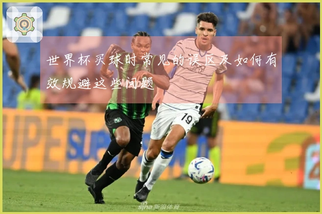 世界杯买球时常见的误区及如何有效规避这些问题